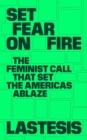 Image for Set fear on fire  : the feminist call that set the Americas ablaze