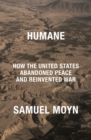 Image for Humane  : how the United States abandoned peace and reinvented war