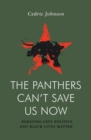 Image for The panthers can&#39;t save us now  : debating left politics and Black Lives Matter