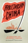 Image for Proletarian China: a century of Chinese labour