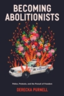 Image for Becoming abolitionists  : police, protests, and the pursuit of freedom