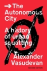 Image for The autonomous city  : a history of urban squatting