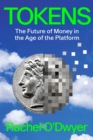 Image for Tokens  : the future of money in the age of the platform