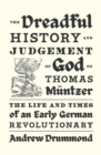 Image for The dreadful history and judgement of God on Thomas Mèuntzer  : the life and times of an early German revolutionary