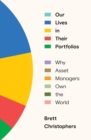 Image for Our Lives in Their Portfolios: Why Asset Managers Own the World