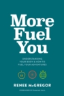 Image for More fuel you  : understanding your body &amp; how to fuel your adventures