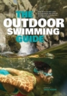 Image for The outdoor swimming guide  : over 300 of the best lidos, wild swimming and open air swimming spots in England, Scotland &amp; Wales