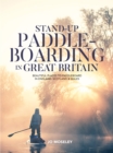 Image for Stand-Up Paddleboarding in Great Britain: Beautiful Places to Paddleboard in England, Scotland &amp; Wales