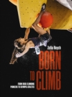 Image for Born to climb: from rock climbing pioneers to Olympic athletes