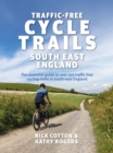 Image for Traffic-Free Cycle Trails: The Essential Guide to Over 100 Traffic-Free Cycling Trails in South East England