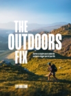 Image for The outdoors fix: stories to inspire you to make the outdoors a bigger part of your life