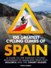 Image for 100 Greatest Cycling Climbs of Spain: A Guide to the Famous Cycling Mountains of Mainland Spain Plus Mallorca and the Canary Islands