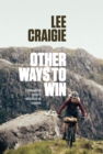 Image for Other ways to win  : a competitive cyclist&#39;s reflections on success