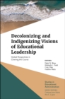 Image for Decolonizing and indigenizing visions of educational leadership  : global perspectives in charting the course