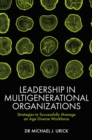 Image for Leadership in multigenerational organizations  : strategies to successfully manage an age diverse workforce