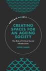Image for Creating spaces for an ageing society  : the role of critical social infrastructure