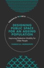 Image for Designing public space for an ageing population  : improving pedestrian mobility for older people