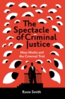 Image for The spectacle of criminal justice  : mass media and the criminal trial