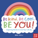 Image for Be kind, be cool, be you  : inspiring words to live your life by