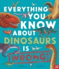 Image for Everything You Know About Dinosaurs is Wrong!
