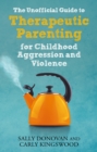 Image for The unofficial guide to therapeutic parenting for childhood aggression and violence
