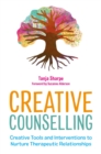 Image for Creative counselling  : creative tools and interventions to nurture therapeutic relationships