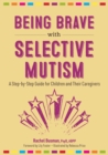 Image for Being Brave with Selective Mutism : A Step-by-Step Guide for Children and Their Caregivers