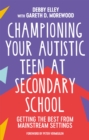 Image for Championing your autistic teen at secondary school  : getting the best from mainstream settings