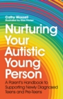 Image for Nurturing your autistic young person  : a parent&#39;s handbook to supporting newly diagnosed teens and pre-teens