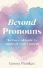 Image for Beyond pronouns  : the essential guide for parents of trans children