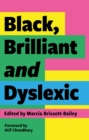 Black, brilliant and dyslexic  : neurodivergent heroes tell their stories - Brissett-Bailey, Marcia