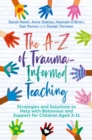 Image for The A-Z of Trauma-Informed Teaching: Strategies and Solutions to Help With Behavior and Support for Children Aged 3-11