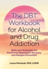 Image for The DBT Workbook for Alcohol and Drug Addiction: Skills and Strategies for Emotional Regulation, Recovery, and Relapse Prevention