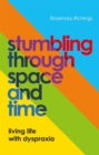 Image for Stumbling through space and time  : living life with dyspraxia