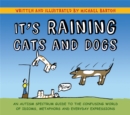 Image for It&#39;s raining cats and dogs  : an autism spectrum guide to the confusing world of idioms, metaphors, and everyday expressions