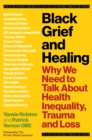 Image for Black Grief and Healing : Why We Need to Talk About Health Inequality, Trauma and Loss