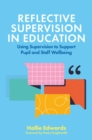 Reflective supervision in education  : using supervision to support pupil and staff wellbeing - Edwards, Hollie
