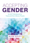 Image for Accepting gender  : an ACT workbook for trans and non-binary people