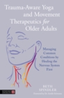 Image for Trauma-aware yoga and movement therapeutics for older adults  : managing common conditions by healing the nervous system first