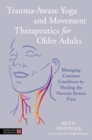 Image for Trauma-Aware Yoga and Movement Therapeutics for Older Adults: Managing Common Conditions by Healing the Nervous System First