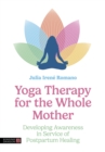 Image for Yoga therapy for the whole mother  : developing awareness in service of postpartum healing