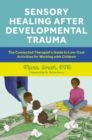 Image for Sensory healing after developmental trauma  : the connected therapist&#39;s guide to low-cost activities for working with children