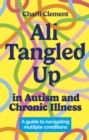 Image for All tangled up in autism and chronic illness  : a guide to navigating multiple conditions