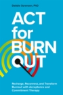 Image for ACT for Burnout: Recharge, Reconnect, and Transform Burnout With Acceptance and Commitment Therapy