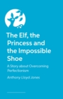 Image for The elf, the princess and the impossible shoe  : a story about overcoming perfectionism