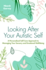 Image for Looking after your autistic self  : a personalized self-care approach to managing your sensory and emotional wellbeing