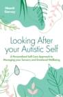 Image for Looking After Your Autistic Self: A Personalized Self-Care Approach to Managing Your Sensory and Emotional Wellbeing