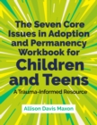 Image for The Seven Core Issues in Adoption and Permanency Workbook for Children and Teens : A Trauma-Informed Resource