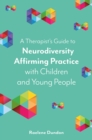 Image for A therapist&#39;s guide to neurodiversity affirming practice with children and young people