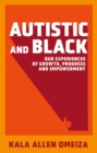 Image for Autistic and Black: Our Experiences of Growth, Progress and Empowerment